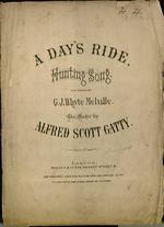 A Day's Ride, hunting song, the words by G. J. Whyte Melville, the music by Alfred Scott Gatty
